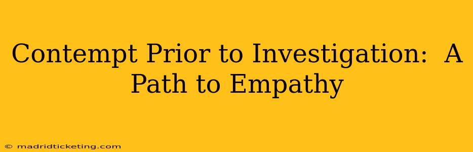 Contempt Prior to Investigation:  A Path to Empathy