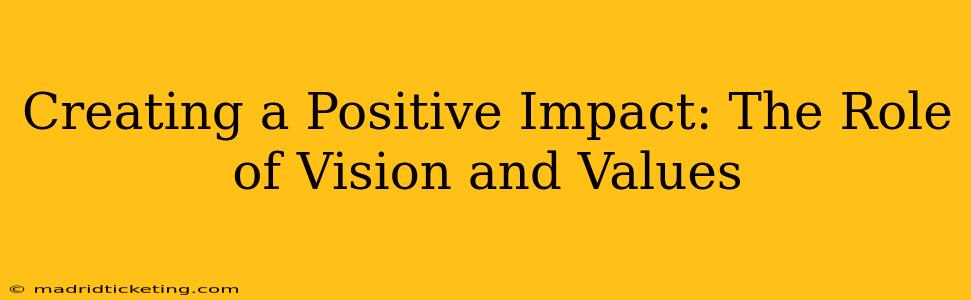Creating a Positive Impact: The Role of Vision and Values
