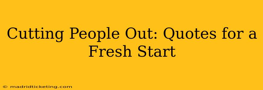 Cutting People Out: Quotes for a Fresh Start