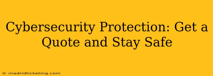 Cybersecurity Protection: Get a Quote and Stay Safe