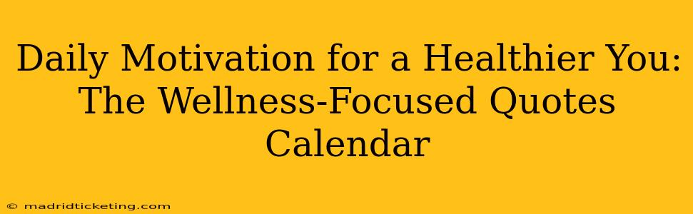 Daily Motivation for a Healthier You: The Wellness-Focused Quotes Calendar
