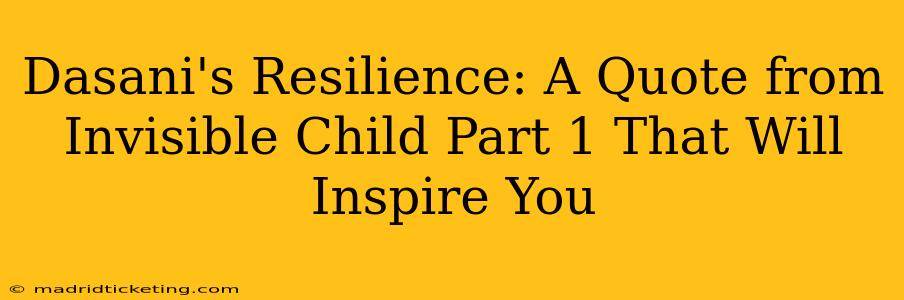 Dasani's Resilience: A Quote from Invisible Child Part 1 That Will Inspire You