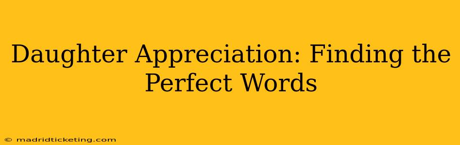 Daughter Appreciation: Finding the Perfect Words