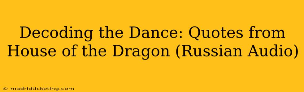Decoding the Dance: Quotes from House of the Dragon (Russian Audio)