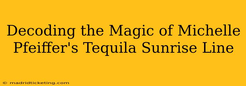 Decoding the Magic of Michelle Pfeiffer's Tequila Sunrise Line