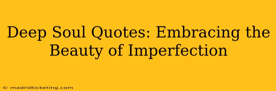 Deep Soul Quotes: Embracing the Beauty of Imperfection