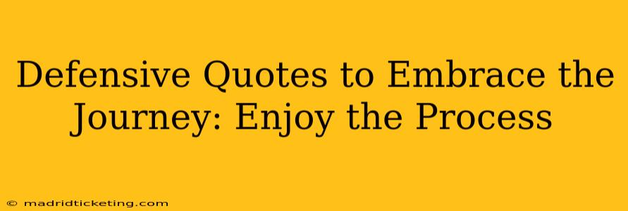 Defensive Quotes to Embrace the Journey: Enjoy the Process