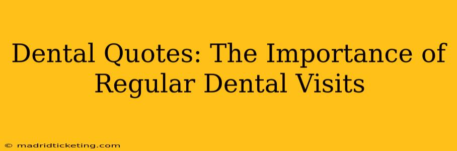 Dental Quotes: The Importance of Regular Dental Visits