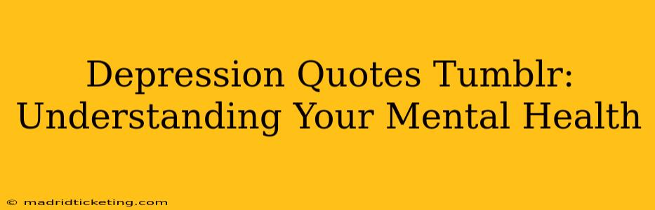 Depression Quotes Tumblr:  Understanding Your Mental Health