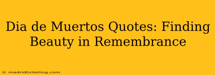 Dia de Muertos Quotes: Finding Beauty in Remembrance