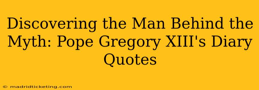 Discovering the Man Behind the Myth: Pope Gregory XIII's Diary Quotes