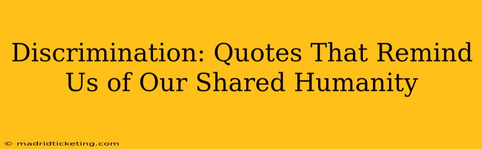 Discrimination: Quotes That Remind Us of Our Shared Humanity