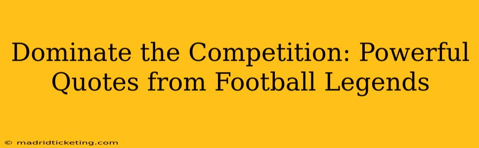 Dominate the Competition: Powerful Quotes from Football Legends