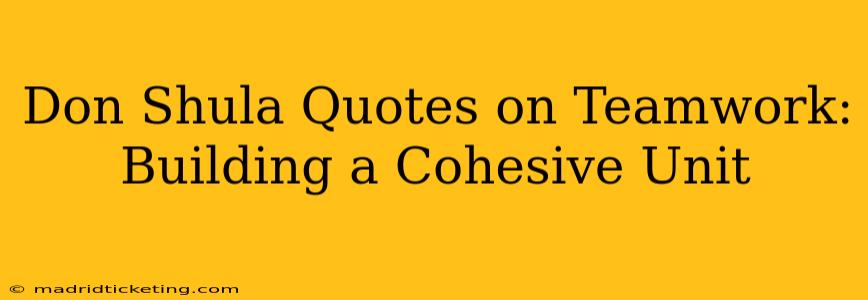 Don Shula Quotes on Teamwork:  Building a Cohesive Unit