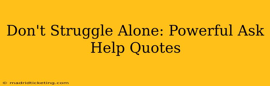 Don't Struggle Alone: Powerful Ask Help Quotes