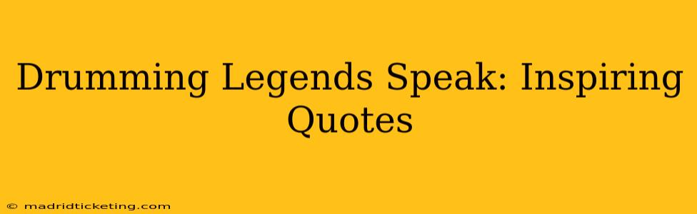 Drumming Legends Speak: Inspiring Quotes