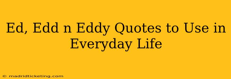 Ed, Edd n Eddy Quotes to Use in Everyday Life