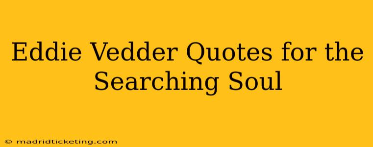 Eddie Vedder Quotes for the Searching Soul
