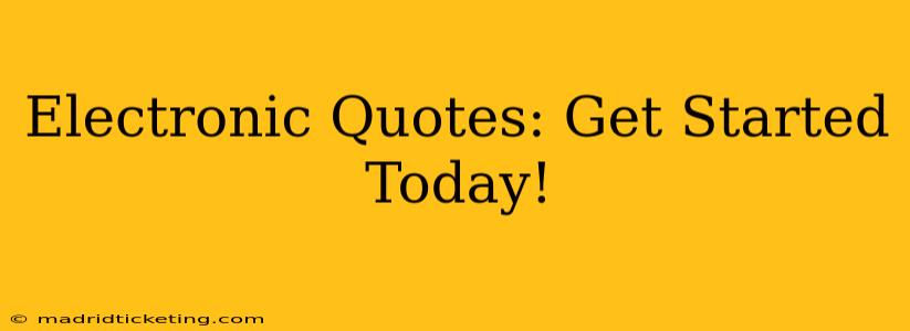 Electronic Quotes: Get Started Today!