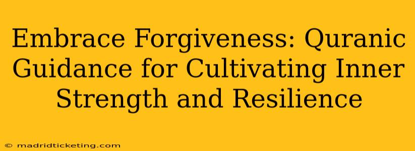 Embrace Forgiveness: Quranic Guidance for Cultivating Inner Strength and Resilience
