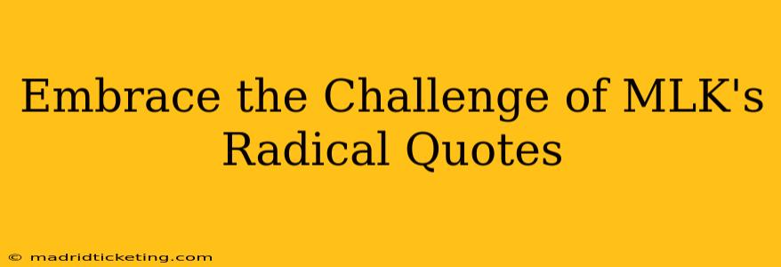 Embrace the Challenge of MLK's Radical Quotes