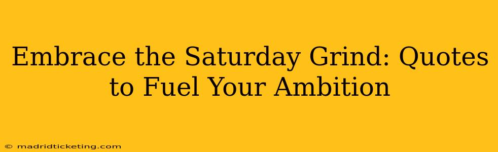 Embrace the Saturday Grind: Quotes to Fuel Your Ambition