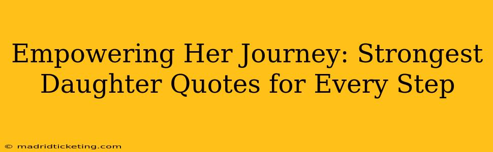 Empowering Her Journey: Strongest Daughter Quotes for Every Step
