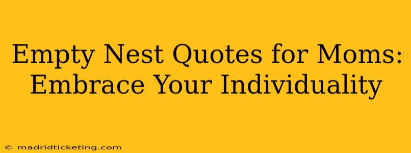 Empty Nest Quotes for Moms: Embrace Your Individuality