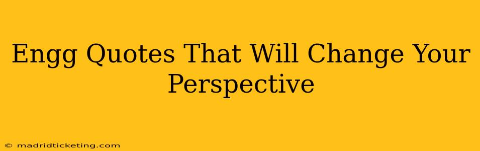 Engg Quotes That Will Change Your Perspective