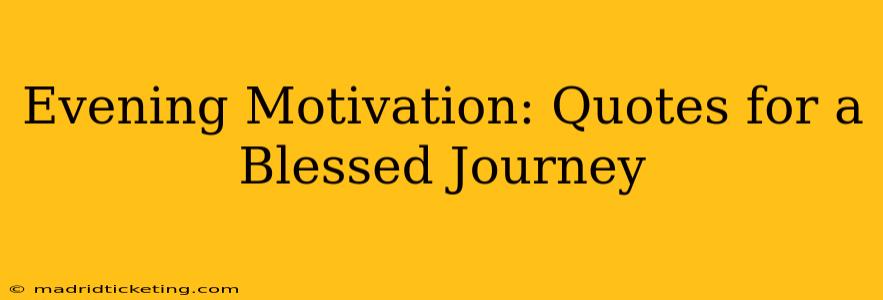 Evening Motivation: Quotes for a Blessed Journey