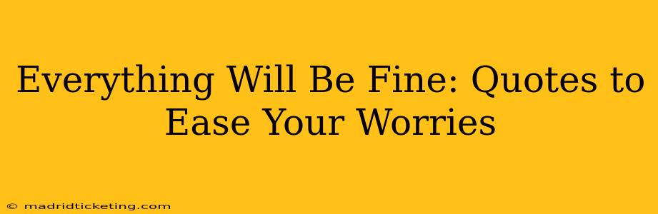 Everything Will Be Fine: Quotes to Ease Your Worries