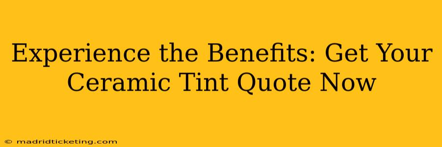 Experience the Benefits: Get Your Ceramic Tint Quote Now