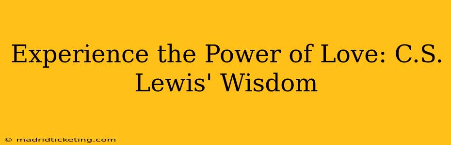 Experience the Power of Love: C.S. Lewis' Wisdom