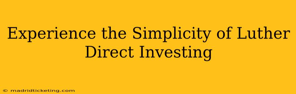 Experience the Simplicity of Luther Direct Investing