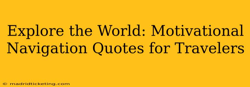 Explore the World: Motivational Navigation Quotes for Travelers