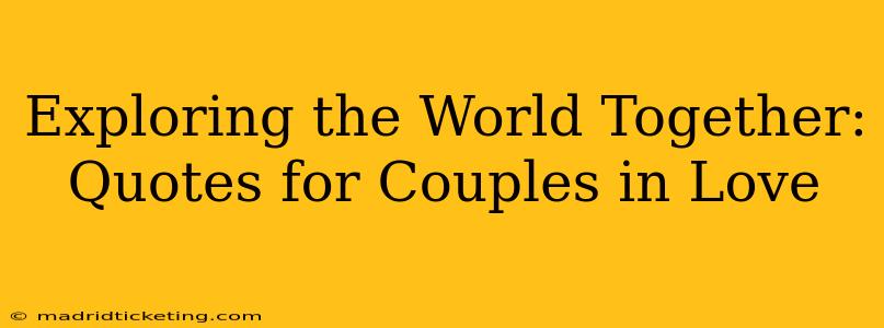 Exploring the World Together: Quotes for Couples in Love