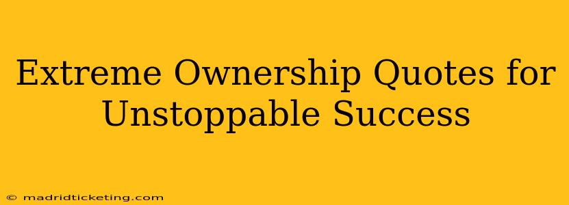 Extreme Ownership Quotes for Unstoppable Success