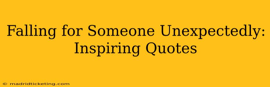 Falling for Someone Unexpectedly: Inspiring Quotes