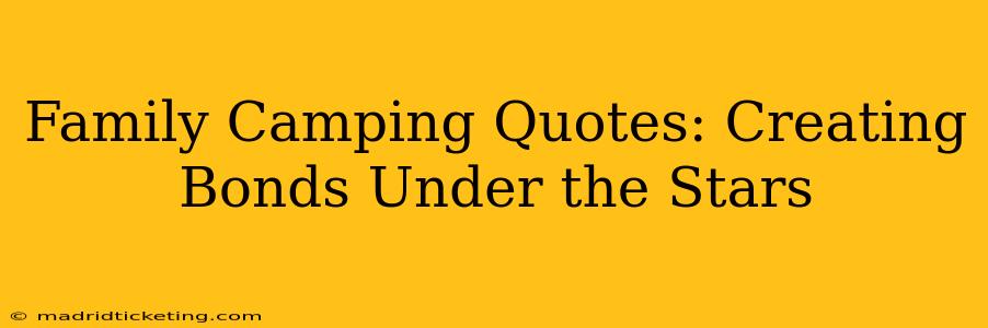 Family Camping Quotes: Creating Bonds Under the Stars