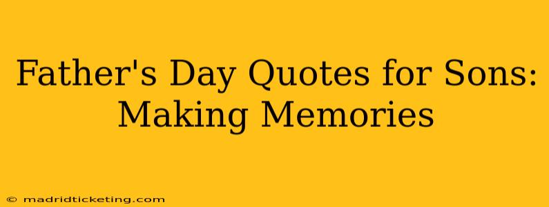 Father's Day Quotes for Sons: Making Memories