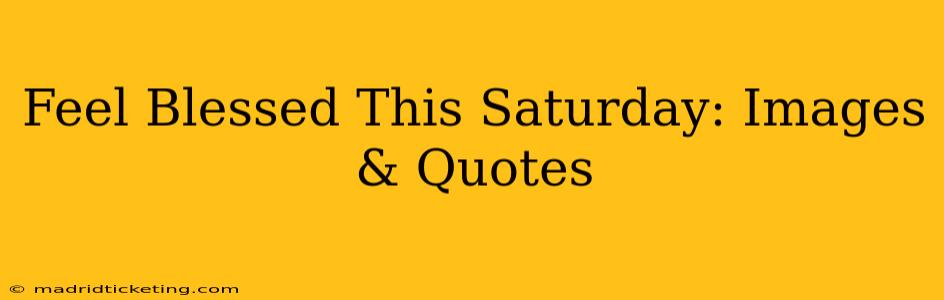 Feel Blessed This Saturday: Images & Quotes
