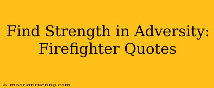 Find Strength in Adversity: Firefighter Quotes