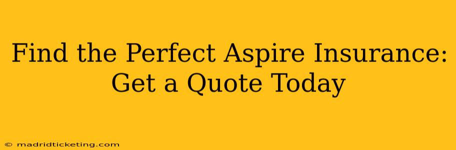 Find the Perfect Aspire Insurance: Get a Quote Today