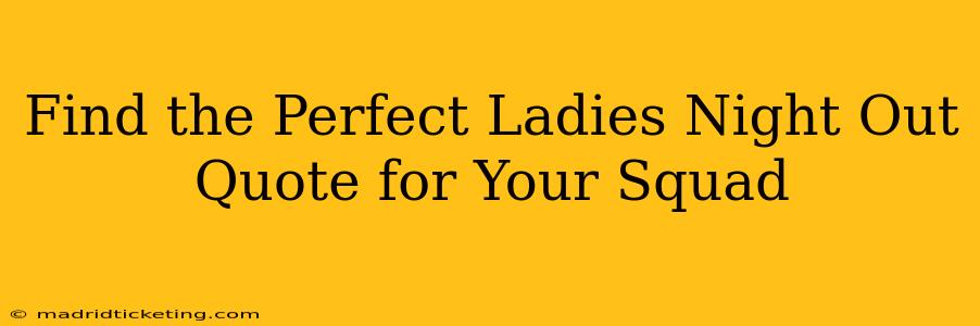 Find the Perfect Ladies Night Out Quote for Your Squad