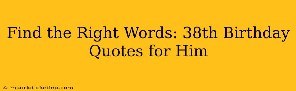 Find the Right Words: 38th Birthday Quotes for Him