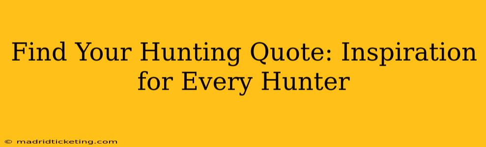 Find Your Hunting Quote: Inspiration for Every Hunter