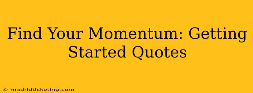 Find Your Momentum: Getting Started Quotes