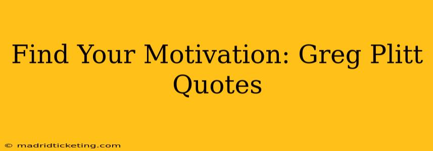 Find Your Motivation: Greg Plitt Quotes