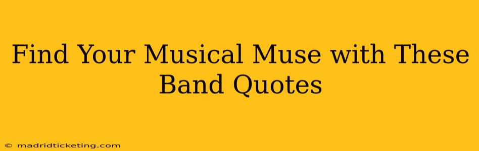 Find Your Musical Muse with These Band Quotes
