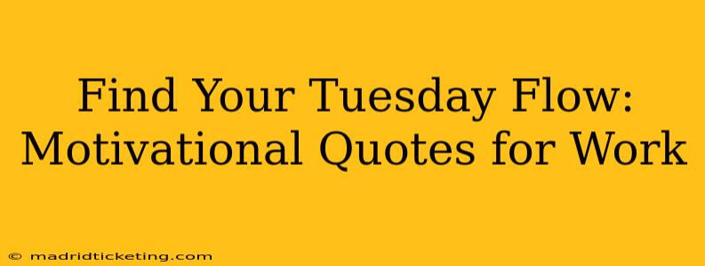 Find Your Tuesday Flow: Motivational Quotes for Work